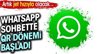 Whatsapp sohbette QR dönemi başladı. Artık jet hızıyla olacak 2025