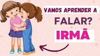 IRMÃ! VAMOS APRENDER A FALAR?