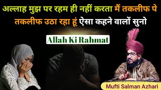 Allah Mujh Par Raham Hi Nahi Karta Mai Taklifh Pe Taklifh Udha Raha Hu Easa Kahne Walo Suno