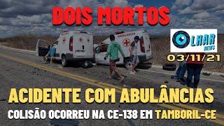 ((FATAL)) Acidente envolvendo duas AMBULÂNCIAS deixa dois MORTOS na CE-138, em Tamboril-CE: 03/11/21