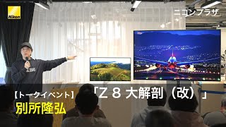 【トークイベント】「Z 8 大解剖（改）」別所隆弘氏 | ニコン