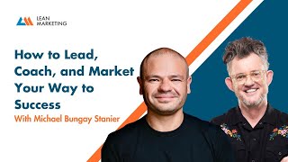 How to Lead, Coach, and Market Your Way to Success with Michael Bungay Stanier