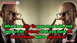 What is a silly lie you once told, and you are in so deep that you have no choice but to uphold it?