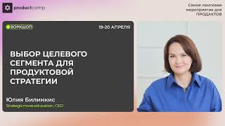 Выбор целевого сегмента для продуктовой стратегии . Юлия Билинкис