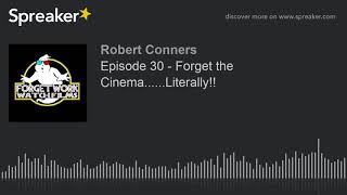 Episode 30 - Forget the Cinema......Literally!!