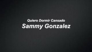 Quiero Dormir Cansado - Sammy Gonzalez (HD)