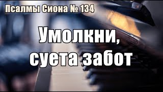 Псалмы Сиона - 134  "Умолкни, суета забот"