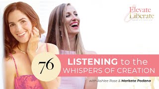 E76 - Listening to the Whispers of Creation | Elevate & Liberate Podcast with @ashleerose___