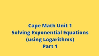 Solving Exponential Equations (Using Logarithms): Part 1: CXC: Cape Pure Math: Adobe Math Lab