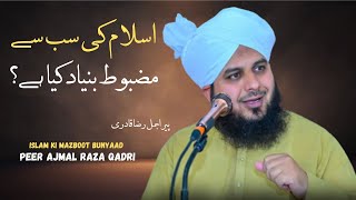 Islam ki Sab Say Mazboot Bunyaad Kya Hai? | Peer Ajmal Raza Qadri | Latest Bayan