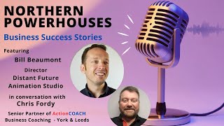 Northern Powerhouses Business Success Stories with Bill Beaumont of Distant Future Animation Studio.