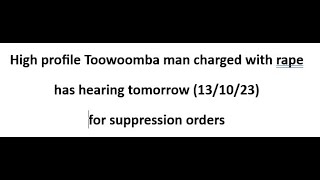 High profile Toowoomba man charged with rape has hearing tomorrow (13/10/23) for suppression orders