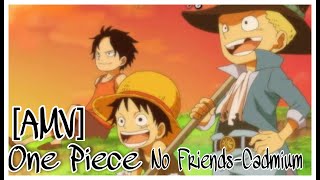 [AMV] One Piece No Friends-(Cadmium)