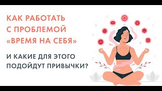 Как работать с проблемой «время на себя» и какие для этого подойдут привычки?