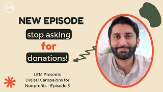 Stop Asking for Donations! | Digital Campaigns for Nonprofits Ep.5