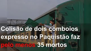 Colisão de dois comboios expresso no Paquistão faz pelo menos 35 mortos