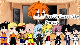 ~Team Goku Reacts to Ichigo ||Part7||~