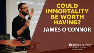 Could Immortality be Worth Having? with James O’Connor