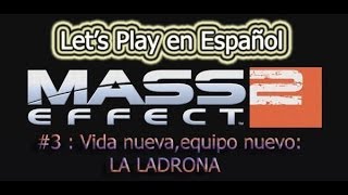 Mass Effect 2 | Let's Play en Español | #3:Vida nueva,equipo nuevo:LA LADRONA