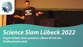 Science Slam Lübeck 2022 | Organ defekt, bitte patchen! - Wenn KI Teil des Stoffwechsels wird