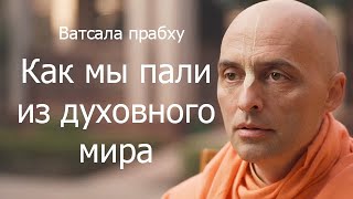 Как мы пали из духовного мира? Е.М. Ватсала прабху