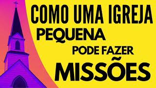 COMO UMA IGREJA PEQUENA PODE FAZER MISSÕES - [ PASSO A PASSO ] .