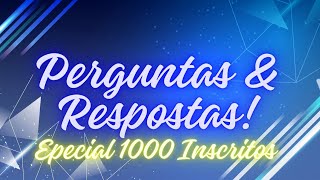 Perguntas & Respostas Especial 1000 Inscritos