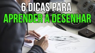 6 DICAS PARA APRENDER A DESENHAR