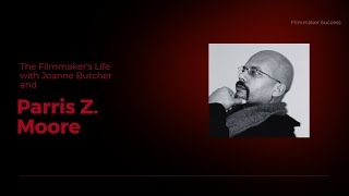 The Filmmaker's Life - Parris Z. Moore Writer/Producer/Director 09/07/2023