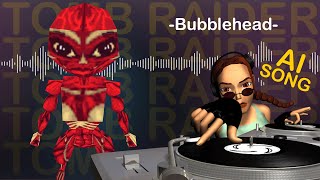 Tomb Raider AI Song - Bubblehead the Doppelgänger