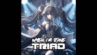 When I'm Gone-- Triad