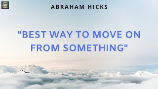 START AFRESH! Abraham Hicks No Ads | BEST Way To Move On From Something!