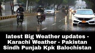 latest Big Weather updates | Karachi Weather | Pakistan Sindh Punjab Kpk Balochistan