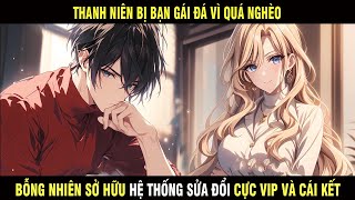 Thanh Niên Bị Bạn Gái Đá Vì Quá Nghèo Bỗng Nhiên Sở Hữu Hệ Thống Sửa Đổi Cực Vip Và Cái Kết