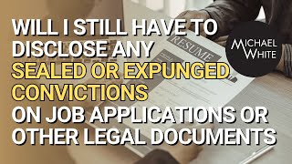 Will I Still Have to Disclose Sealed or Expunged Convictions on Job Applications or Legal Documents?