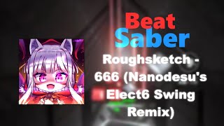 [Beat Saber] Roughsketch - 666 (Nanodesu's Elect6 Swing Remix) | S | 84.8%