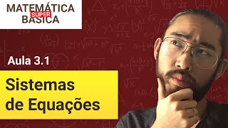 Como fazer Sistemas de Equações (Básico) - Matemática Básica Super (Aula 3.1)