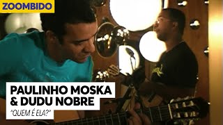 Paulinho Moska e Dudu Nobre - Zoombido - Quem é ela?