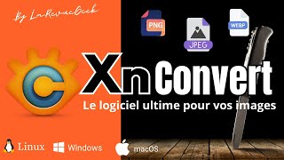 Logiciel XnConvert, le meilleur convertisseur d'image...et gratuit en plus  ! Tutoriel complet