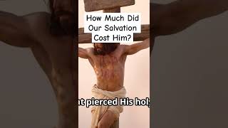 How Much Did Our Salvation Cost the God of the Universe?