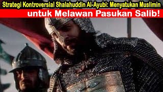 Strategi Kontroversial Shalahuddin Al-Ayubi : Menyatukan Muslimin Melawan Pasukan Salib! | #Islam