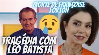 TRÁGICO - MORRE AOS 84 ANOS A MULHER DE LÉO BATISTA LEYLA  CHAVANTES E A ATRIZ FRANÇOISE FORTON