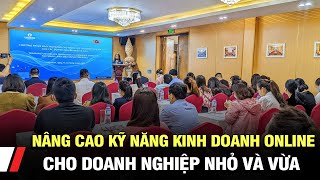 Nâng cao kỹ năng kinh doanh online cho doanh nghiệp nhỏ và vừa