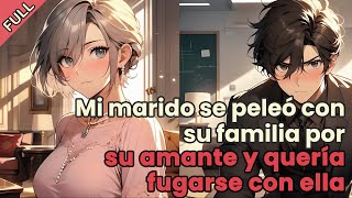 【FULL】Mi marido se peleó con su familia por su amante y quería fugarse con ella.