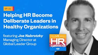 11. Helping HR Become Deliberate Leaders in Healthy Organizations w/ Joe Nabrotzky