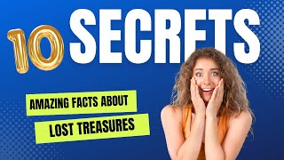 10 Amazing Facts About Lost Treasures