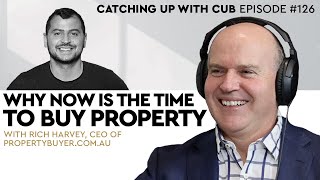 Why Now is the Time to But Property - Catching up with CUB #126 with Rich Harvey