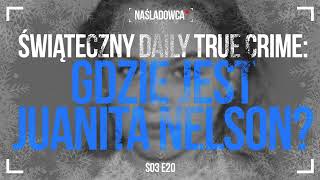 Świąteczny Daily True Crime (s03) 20/12  Gdzie jest Juanite Nelson?