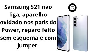 Samsung S21 não liga, aparelho oxidado nos pads do Power, reparo feito sem esquema e com jumper.