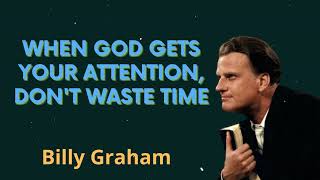 When God gets your attention, Don't waste time - Billy Graham Message